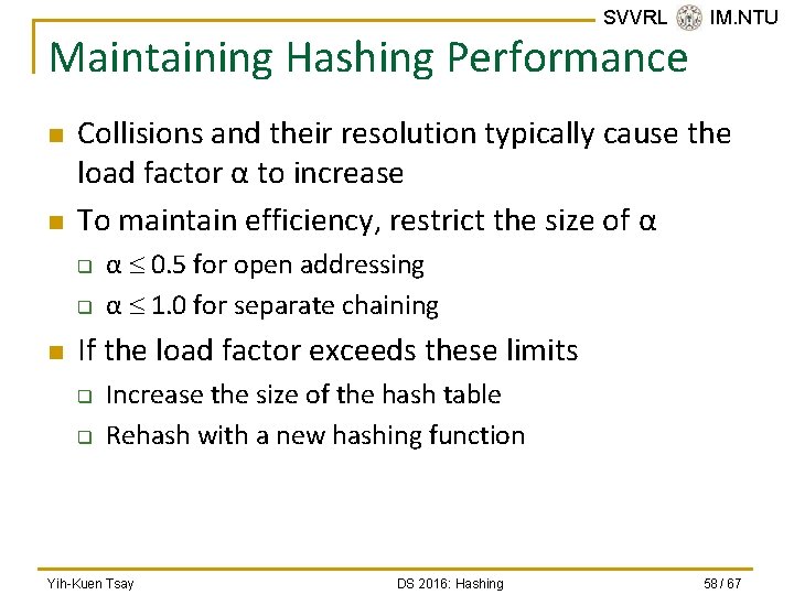 SVVRL @ IM. NTU Maintaining Hashing Performance n n Collisions and their resolution typically