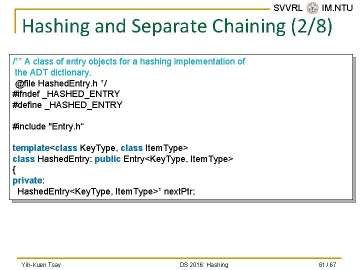 SVVRL @ IM. NTU Hashing and Separate Chaining (2/8) /** A class of entry