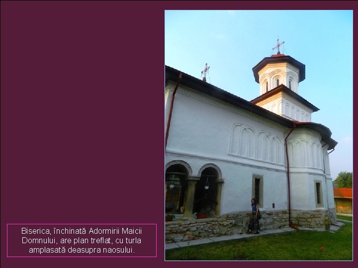 Biserica, închinată Adormirii Maicii Domnului, are plan treflat, cu turla amplasată deasupra naosului. 