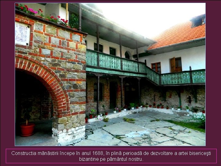 Constructia mănăstirii începe în anul 1688, în plină perioadă de dezvoltare a artei bisericeşti