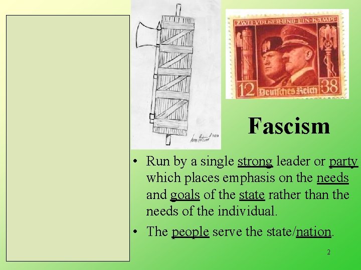 Fascism • Run by a single strong leader or party which places emphasis on