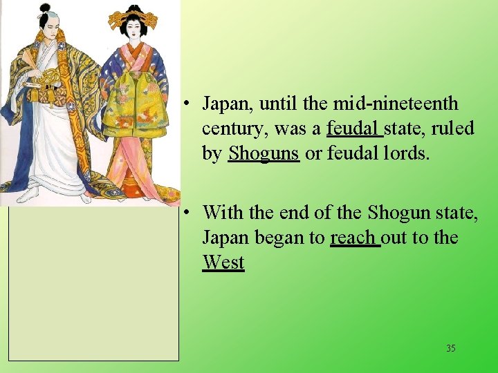  • Japan, until the mid-nineteenth century, was a feudal state, ruled by Shoguns