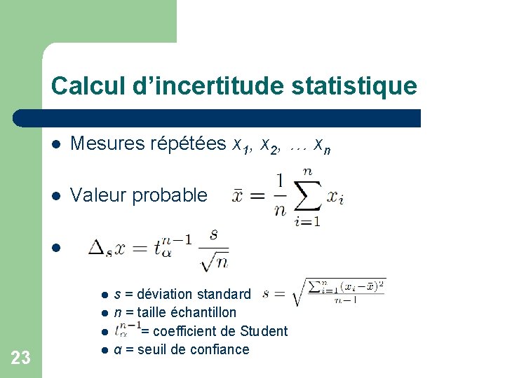 Calcul d’incertitude statistique l Mesures répétées x 1, x 2, … xn l Valeur