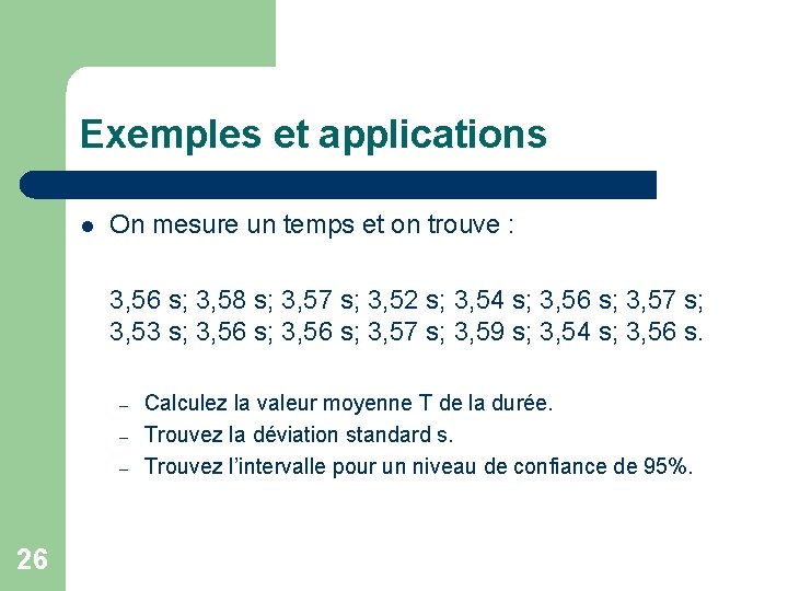 Exemples et applications l On mesure un temps et on trouve : 3, 56