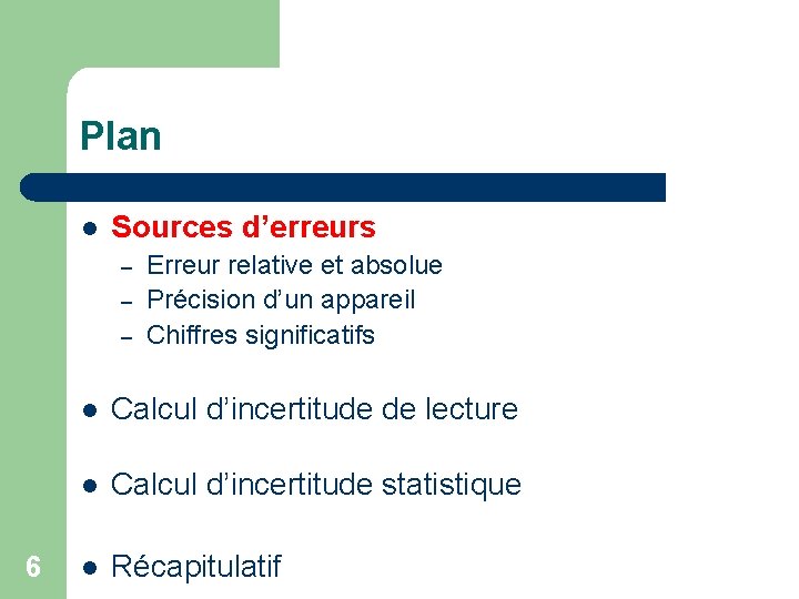 Plan l Sources d’erreurs – – – 6 Erreur relative et absolue Précision d’un