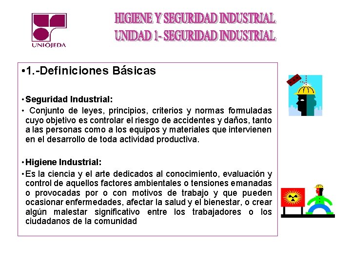  • 1. -Definiciones Básicas • Seguridad Industrial: • Conjunto de leyes, principios, criterios
