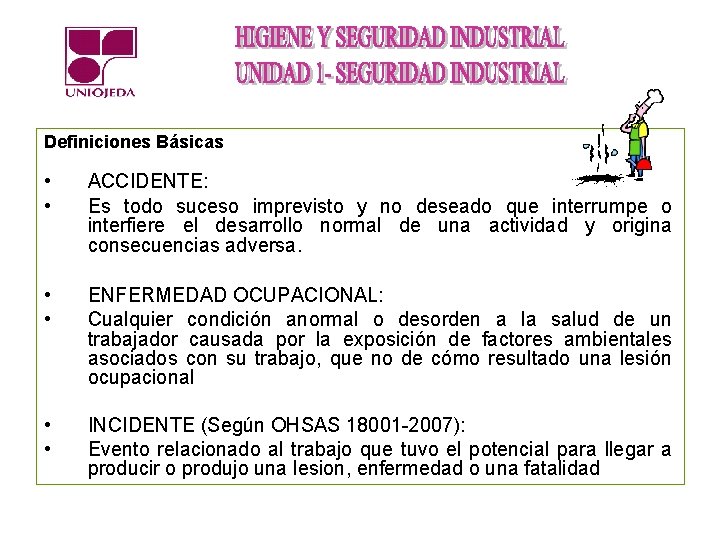 Definiciones Básicas • • ACCIDENTE: Es todo suceso imprevisto y no deseado que interrumpe