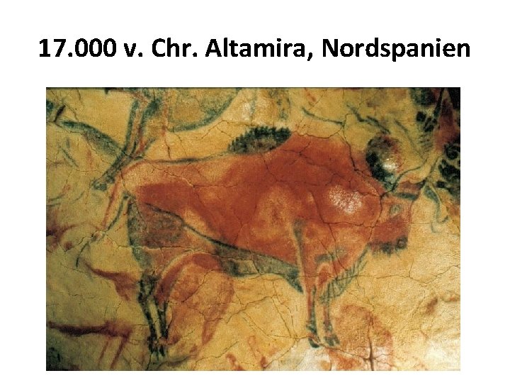17. 000 v. Chr. Altamira, Nordspanien 