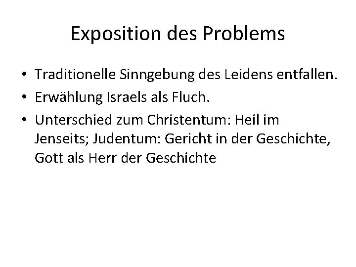 Exposition des Problems • Traditionelle Sinngebung des Leidens entfallen. • Erwählung Israels als Fluch.