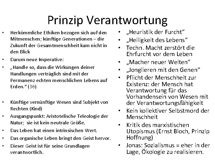 Prinzip Verantwortung • • Herkömmliche Ethiken bezogen sich auf den Mitmenschen; künftige Generationen –