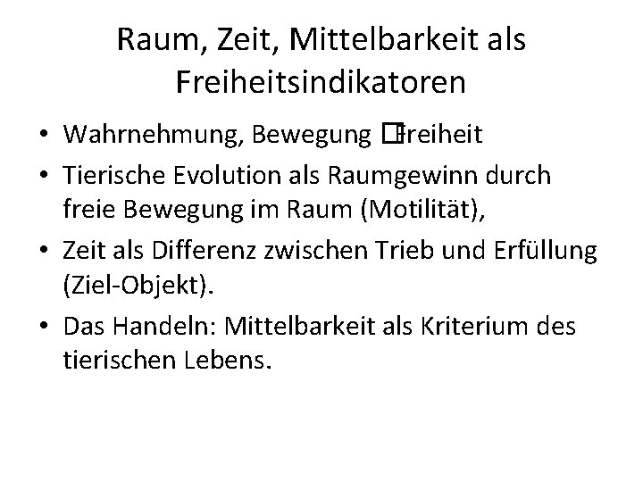 Raum, Zeit, Mittelbarkeit als Freiheitsindikatoren • Wahrnehmung, Bewegung � Freiheit • Tierische Evolution als