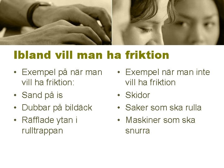 Ibland vill man ha friktion • Exempel på när man vill ha friktion: •