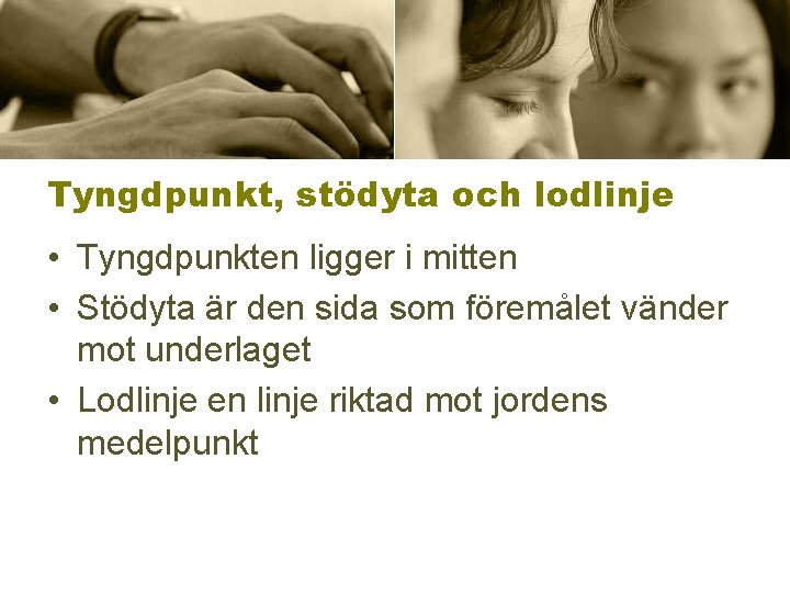 Tyngdpunkt, stödyta och lodlinje • Tyngdpunkten ligger i mitten • Stödyta är den sida