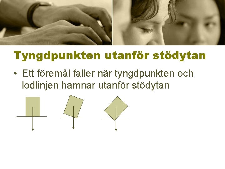 Tyngdpunkten utanför stödytan • Ett föremål faller när tyngdpunkten och lodlinjen hamnar utanför stödytan