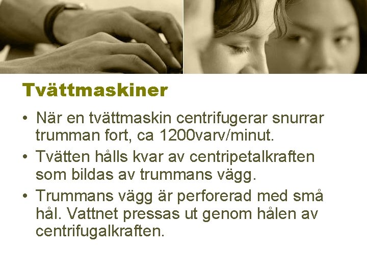 Tvättmaskiner • När en tvättmaskin centrifugerar snurrar trumman fort, ca 1200 varv/minut. • Tvätten