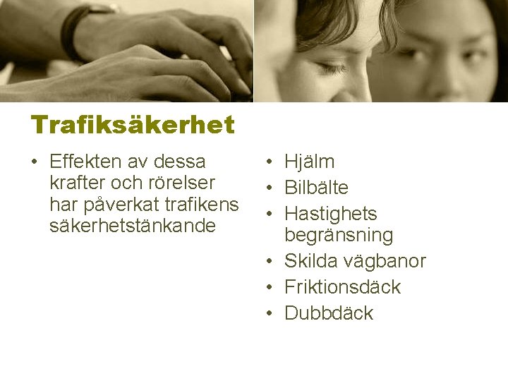 Trafiksäkerhet • Effekten av dessa krafter och rörelser har påverkat trafikens säkerhetstänkande • Hjälm