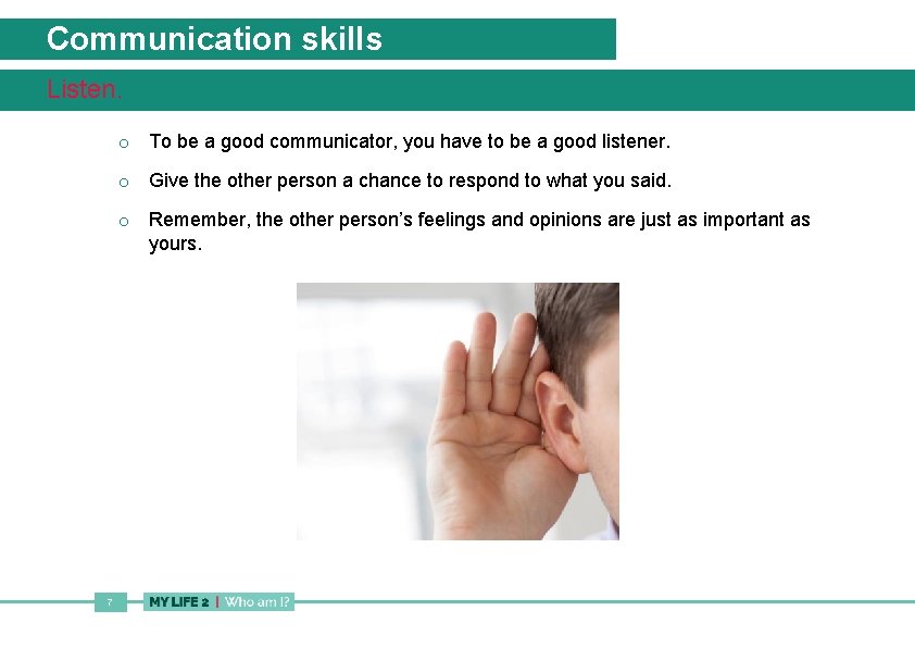Communication skills Listen. o To be a good communicator, you have to be a