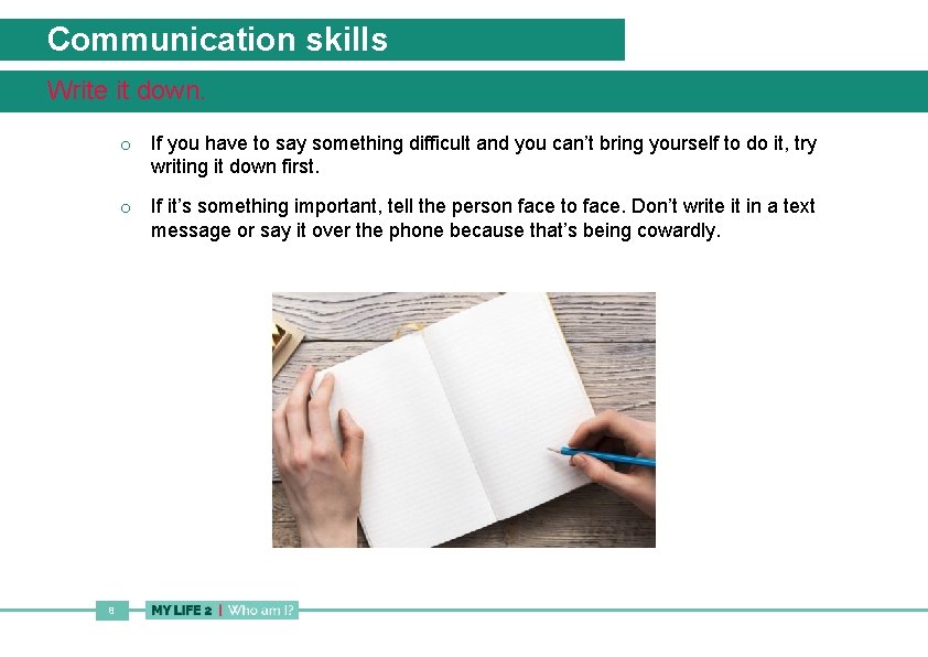 Communication skills Write it down. o If you have to say something difficult and