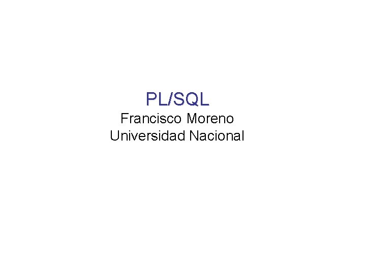 PL/SQL Francisco Moreno Universidad Nacional 
