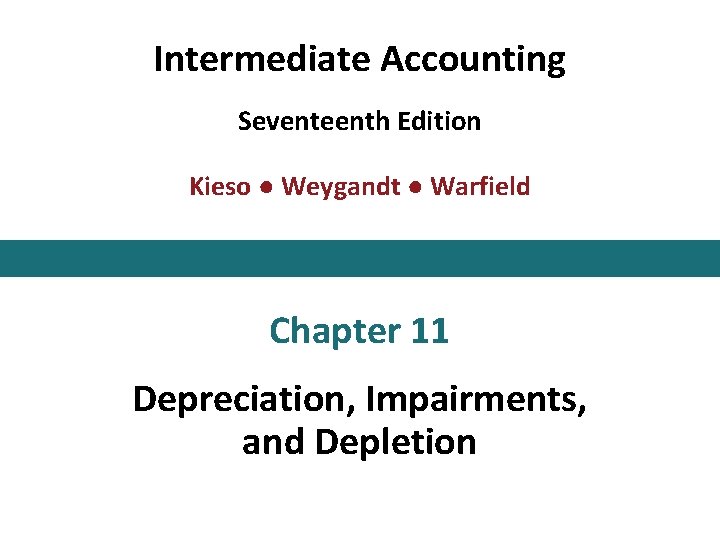 Intermediate Accounting Seventeenth Edition Kieso ● Weygandt ● Warfield Chapter 11 Depreciation, Impairments, and Intermediate Accounting Seventeenth Edition Kieso ● Weygandt ● Warfield Chapter 11 Depreciation, Impairments, and