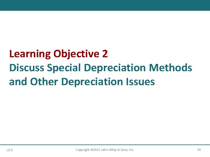 Learning Objective 2 Discuss Special Depreciation Methods and Other Depreciation Issues LO 2 Copyright Learning Objective 2 Discuss Special Depreciation Methods and Other Depreciation Issues LO 2 Copyright