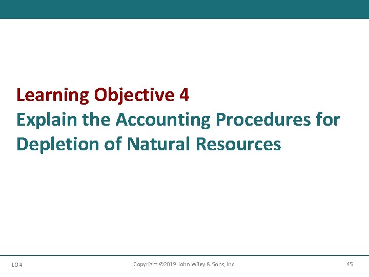Learning Objective 4 Explain the Accounting Procedures for Depletion of Natural Resources LO 4 Learning Objective 4 Explain the Accounting Procedures for Depletion of Natural Resources LO 4