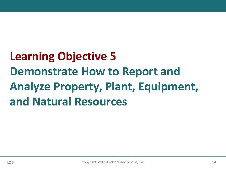 Learning Objective 5 Demonstrate How to Report and Analyze Property, Plant, Equipment, and Natural Learning Objective 5 Demonstrate How to Report and Analyze Property, Plant, Equipment, and Natural