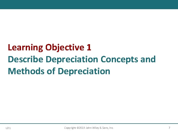 Learning Objective 1 Describe Depreciation Concepts and Methods of Depreciation LO 1 Copyright © Learning Objective 1 Describe Depreciation Concepts and Methods of Depreciation LO 1 Copyright ©
