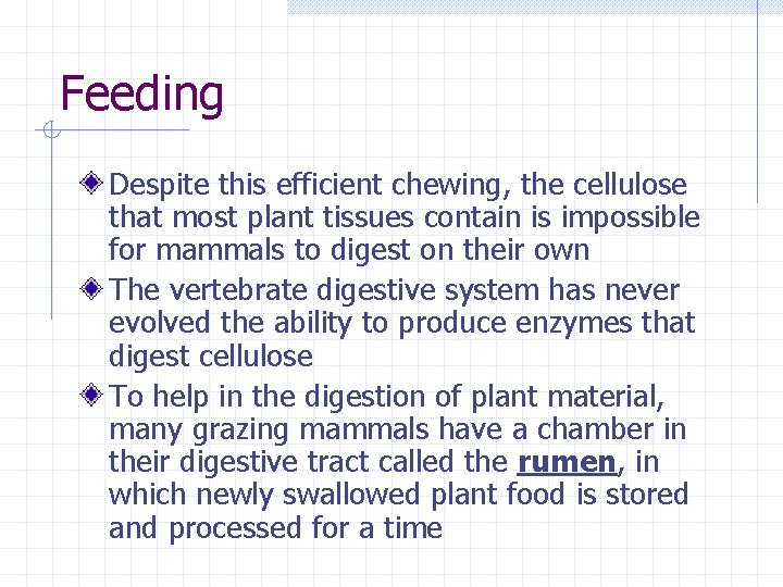 Feeding Despite this efficient chewing, the cellulose that most plant tissues contain is impossible