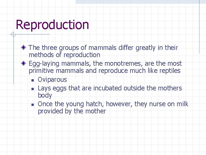 Reproduction The three groups of mammals differ greatly in their methods of reproduction Egg-laying