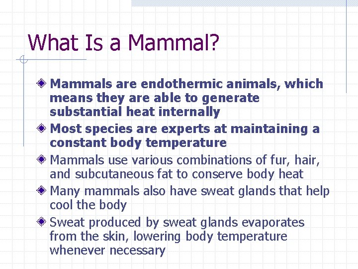 What Is a Mammal? Mammals are endothermic animals, which means they are able to