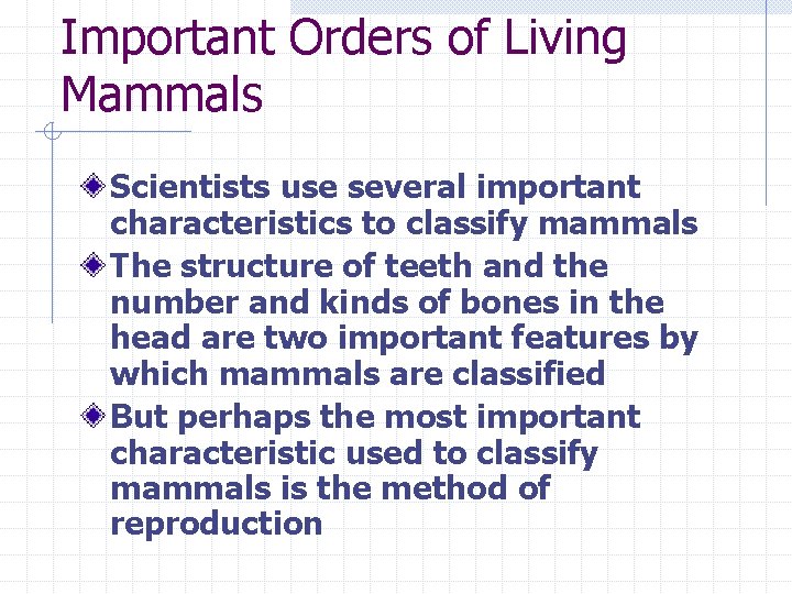 Important Orders of Living Mammals Scientists use several important characteristics to classify mammals The