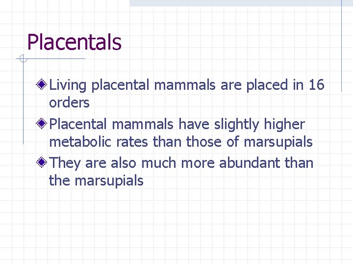 Placentals Living placental mammals are placed in 16 orders Placental mammals have slightly higher