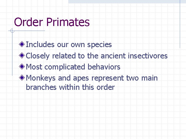 Order Primates Includes our own species Closely related to the ancient insectivores Most complicated