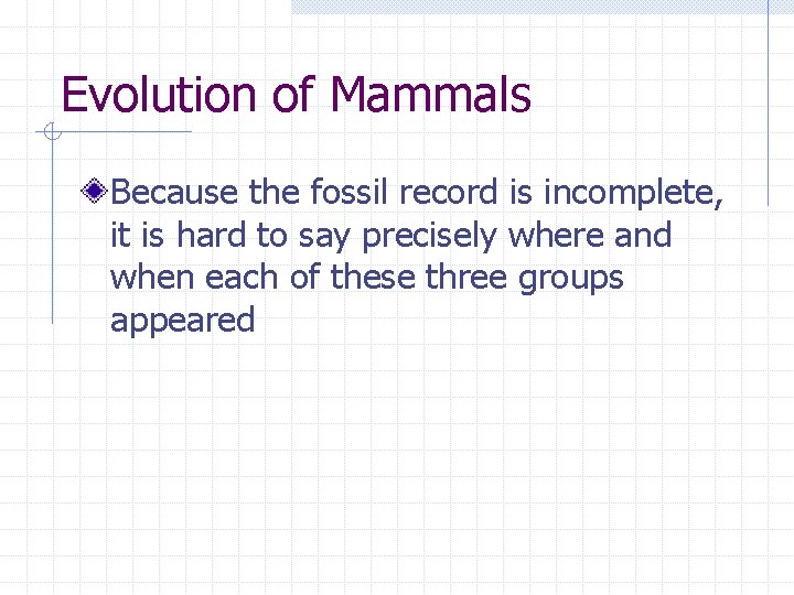 Evolution of Mammals Because the fossil record is incomplete, it is hard to say