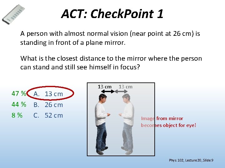 ACT: Check. Point 1 A person with almost normal vision (near point at 26