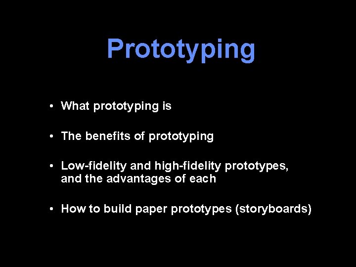 Prototyping • What prototyping is • The benefits of prototyping • Low-fidelity and high-fidelity