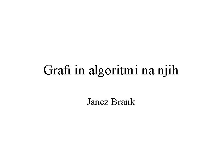 Graﬁ in algoritmi na njih Janez Brank 