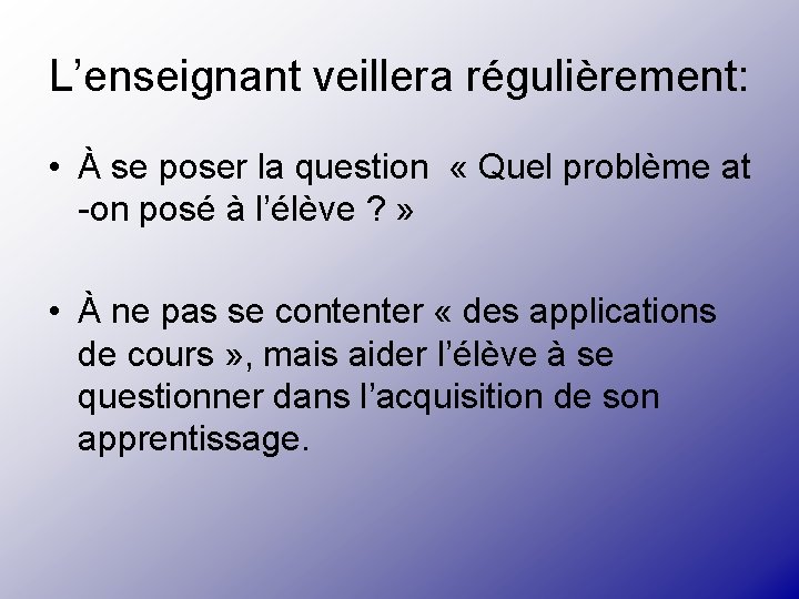 L’enseignant veillera régulièrement: • À se poser la question « Quel problème at -on