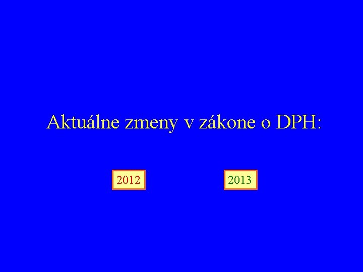 Aktuálne zmeny v zákone o DPH: 2012 2013 