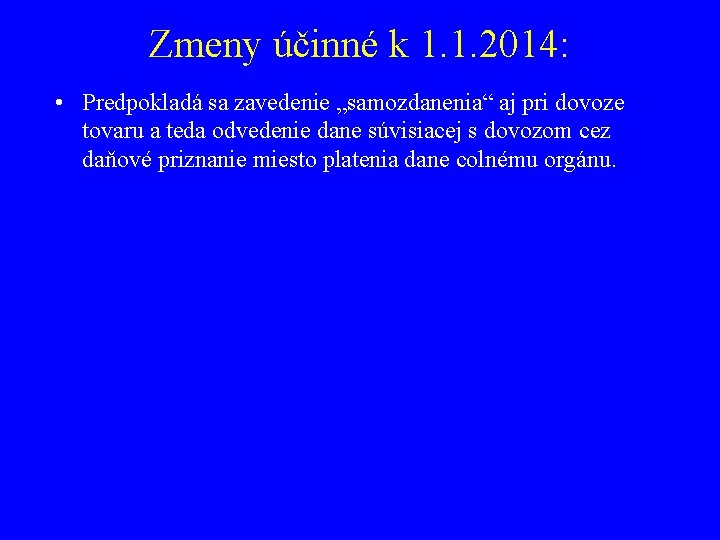 Zmeny účinné k 1. 1. 2014: • Predpokladá sa zavedenie „samozdanenia“ aj pri dovoze