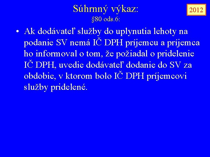 Súhrnný výkaz: 2012 § 80 ods. 6: • Ak dodávateľ služby do uplynutia lehoty