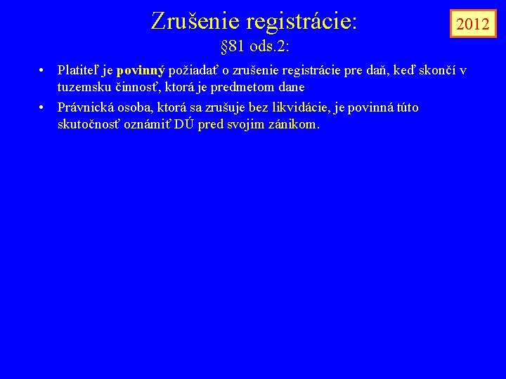 Zrušenie registrácie: 2012 § 81 ods. 2: • Platiteľ je povinný požiadať o zrušenie