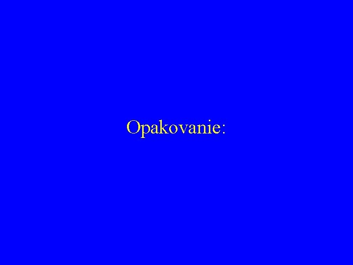 Opakovanie: 