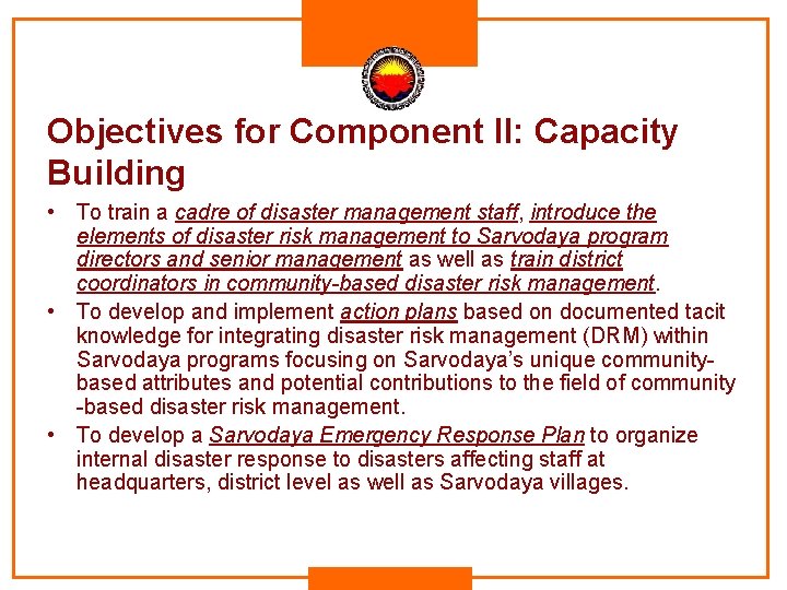 Objectives for Component II: Capacity Building • To train a cadre of disaster management Objectives for Component II: Capacity Building • To train a cadre of disaster management