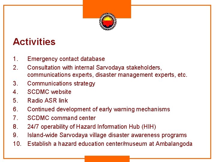 Activities 1. 2. Emergency contact database Consultation with internal Sarvodaya stakeholders, communications experts, disaster Activities 1. 2. Emergency contact database Consultation with internal Sarvodaya stakeholders, communications experts, disaster