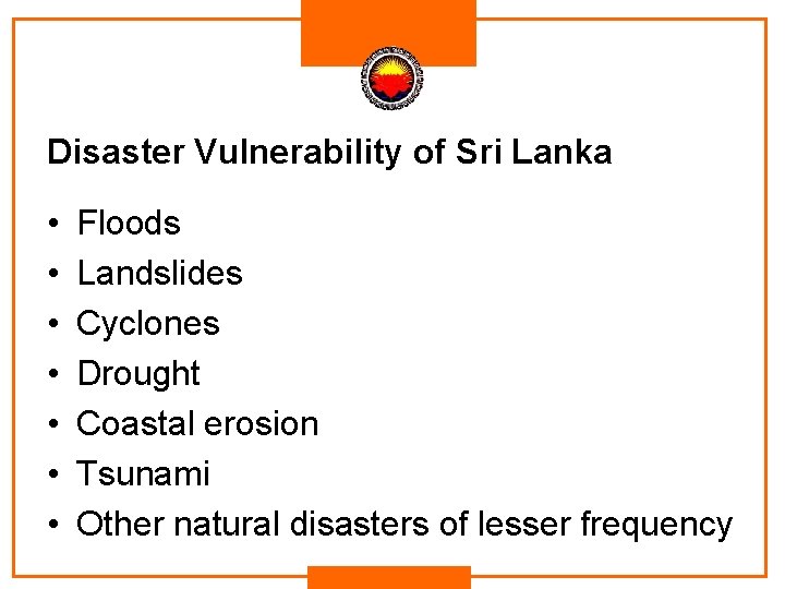 Disaster Vulnerability of Sri Lanka • • Floods Landslides Cyclones Drought Coastal erosion Tsunami Disaster Vulnerability of Sri Lanka • • Floods Landslides Cyclones Drought Coastal erosion Tsunami