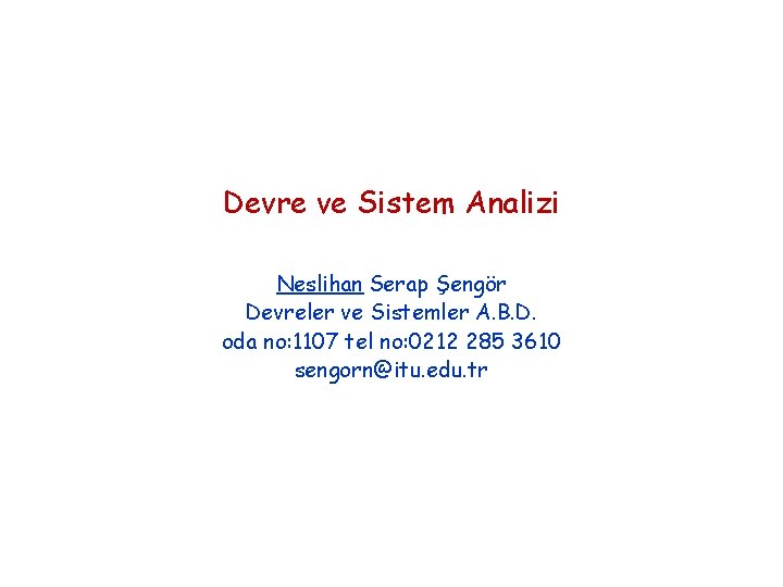 Devre ve Sistem Analizi Neslihan Serap Şengör Devreler ve Sistemler A. B. D. oda