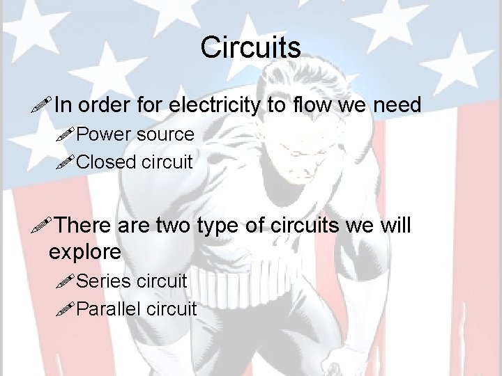 Circuits !In order for electricity to flow we need !Power source !Closed circuit !There