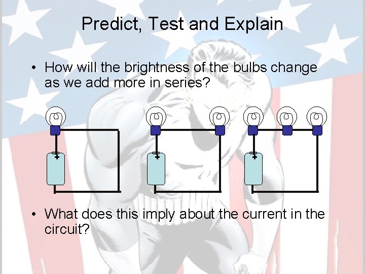 Predict, Test and Explain • How will the brightness of the bulbs change as